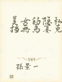 美女的隐私无遮挡无马赛克