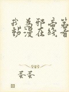 我为邪帝第二季动漫在线看免费观看