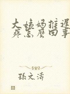 大姨妈推迟胸涨疼怎么回事