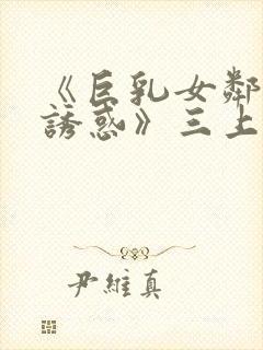 《巨乳女邻居の诱惑》三上悠亚