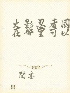 火影忍者国语版在哪里可以看