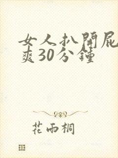 女人扒开屁股痛爽30分钟