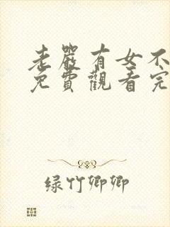 老严有女不愁嫁免费观看完整版