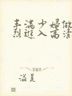 丰满少妇做a猛烈进入高清