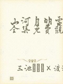 山河月明电视剧全集免费观看完整版高清