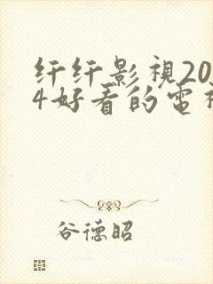 纤纤影视2024好看的电视剧