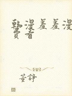 韩漫羞羞漫画免费看