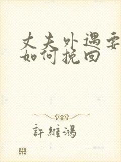 丈夫外遇要离婚如何挽回