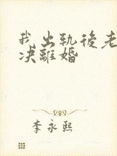 我出轨后老公坚决离婚