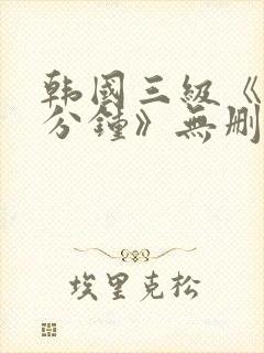 韩国三级《90分钟》无删减