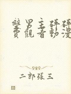 双男主砰砰砰免费观看动漫