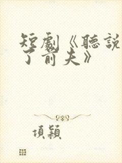 短剧《听说我成了前夫》