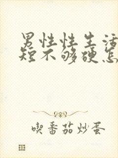 男性性生活时间短不够硬怎么治疗