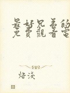 最好兄弟的妈妈免费观看电视剧