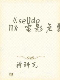 《selldoll》电影免费观看