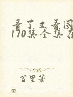 看了又看国语版170集全集在线观看免费