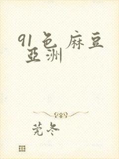 91 色 麻豆 亚洲