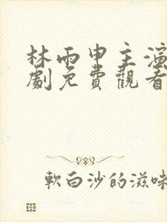 林雨申主演电视剧免费观看