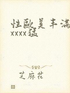 性欧美丰满熟妇xxxx猛