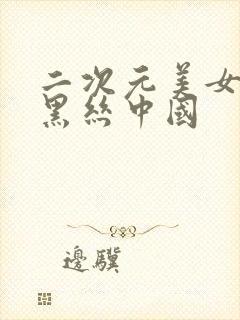 二次元美女姐姐黑丝中国