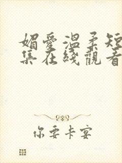 媚爱温柔短剧全集在线观看高清