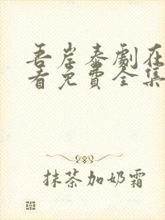 吾岸泰剧在线观看免费全集高清