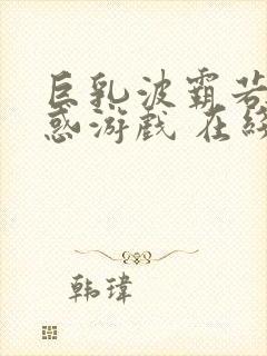 巨乳波霸若妻诱惑游戏 在线中文字幕