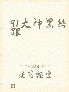 91大神黑丝高跟