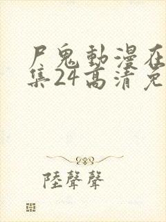 尸鬼动漫在线全集24高清免费观看