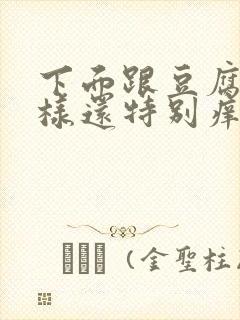 下面跟豆腐渣一样还特别痒