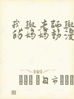 我与老师与朋友的妈妈动漫在线观看