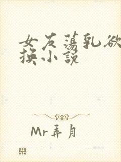 女友荡乳欲伦交换小说