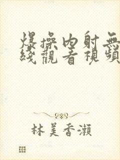 爆操内射无套在线观看视频