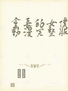 会长的女仆大人动漫完整版