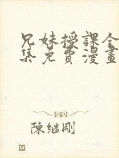 兄妹授课全48集免费漫画完整版