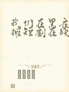 我们在黑夜中相拥短剧在线观看免费