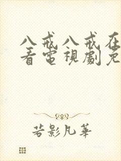 八戒八戒在线观看电视剧免费高清