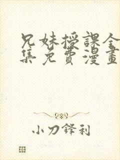 兄妹授课全46集免费漫画完整版