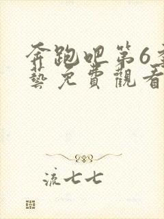 奔跑吧第6季综艺免费观看完整版封面