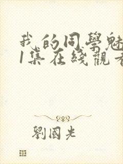 我的同学魅魔第1集在线观看免费