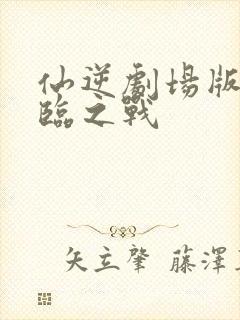 仙逆剧场版 神临之战