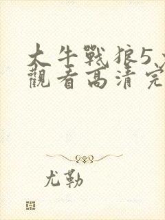 大牛战狼5免费观看高清完整版电影