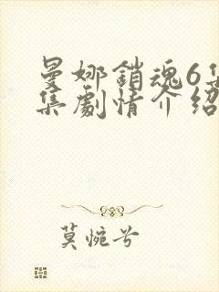 曼娜销魂6集全集剧情介绍