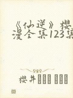 《仙逆》樱花动漫全集123集