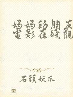 妈妈的朋友日韩电影在线观看