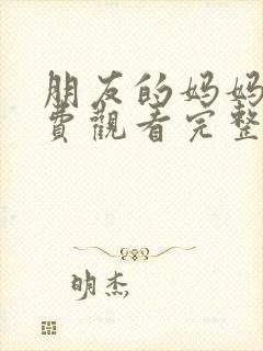 朋友的妈妈2免费观看完整版