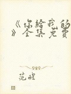 《你给我的喜欢》全集免费观看