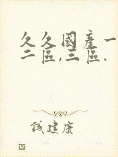 久久国产一区,二区,三区.