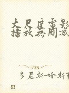 大尺度电影在线播放无删减