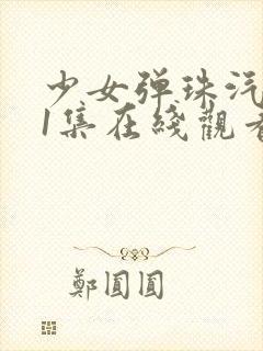 少女弹珠汽水第1集在线观看